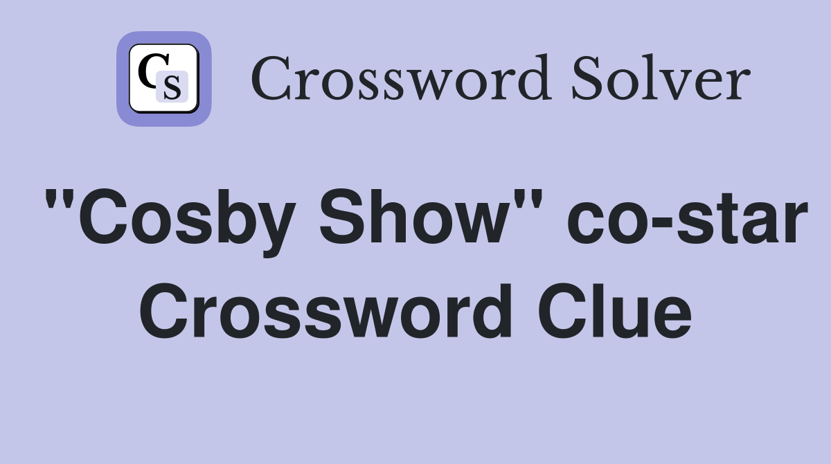 "Cosby Show" co-star Crossword Clue