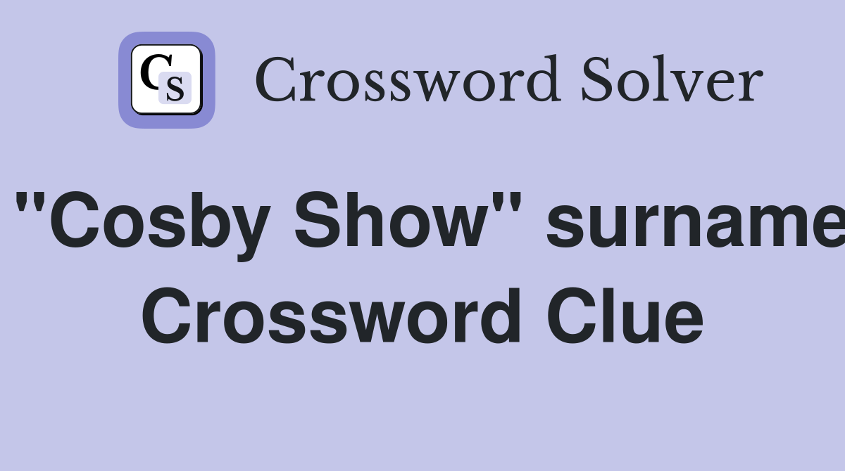 "Cosby Show" surname Crossword Clue