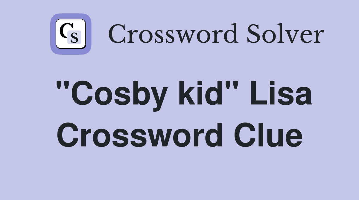 "Cosby kid" Lisa Crossword Clue
