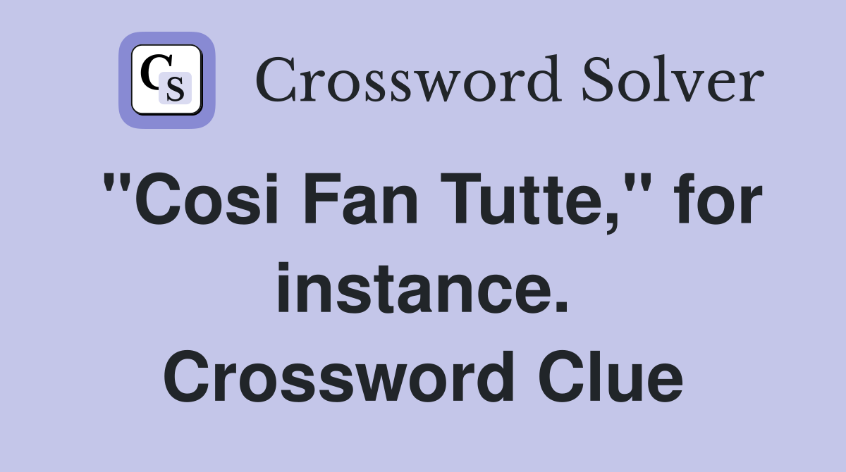 "Cosi Fan Tutte," for instance. Crossword Clue