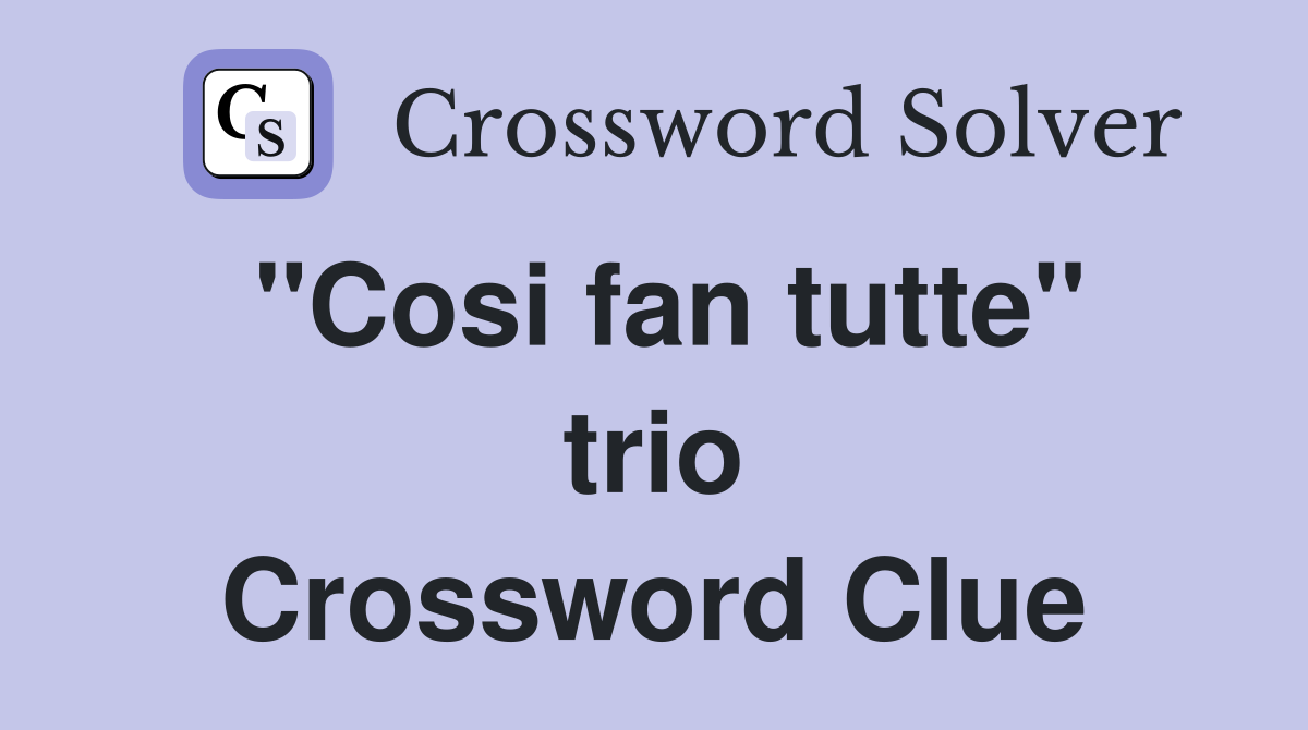 "Cosi fan tutte" trio Crossword Clue