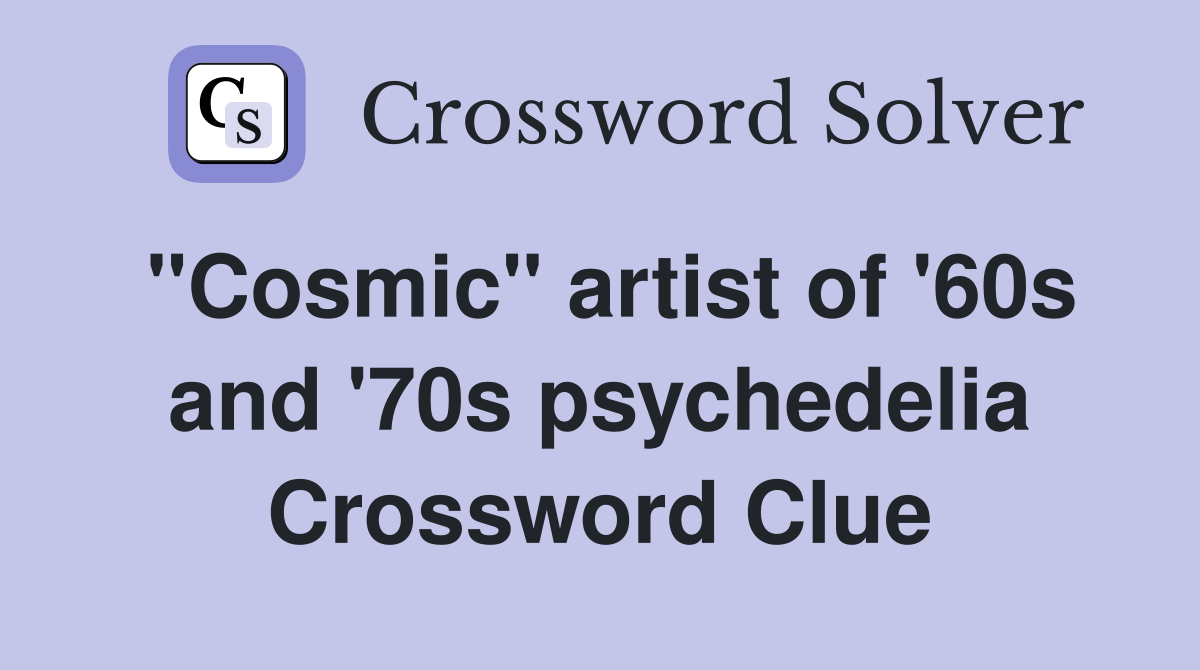 "Cosmic" artist of '60s and '70s psychedelia Crossword Clue