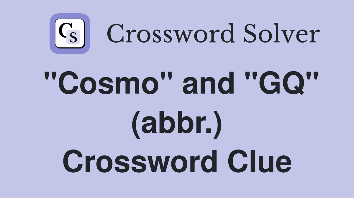 "Cosmo" and "GQ" (abbr.) Crossword Clue