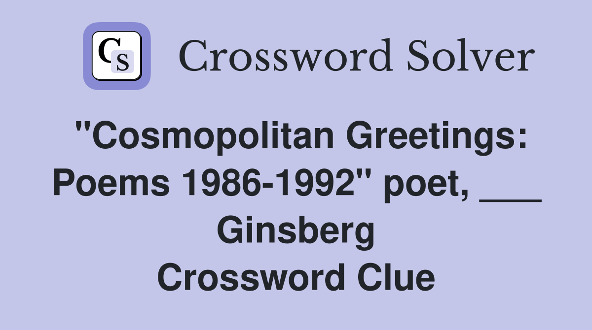 "Cosmopolitan Greetings: Poems 1986-1992" poet, ___ Ginsberg Crossword Clue