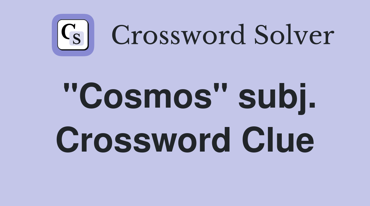 "Cosmos" subj. Crossword Clue