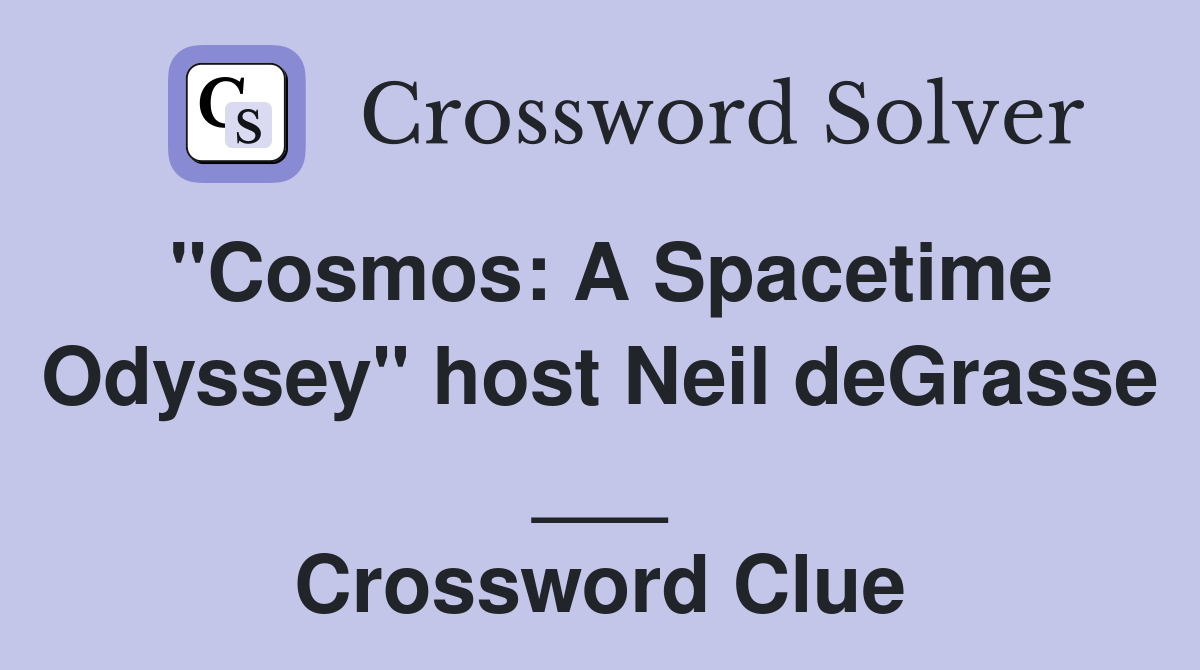 "Cosmos: A Spacetime Odyssey" host Neil deGrasse ___ Crossword Clue
