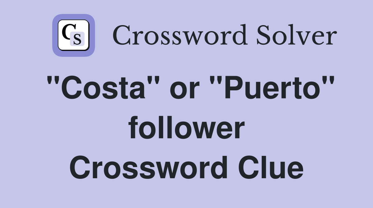 "Costa" or "Puerto" follower Crossword Clue
