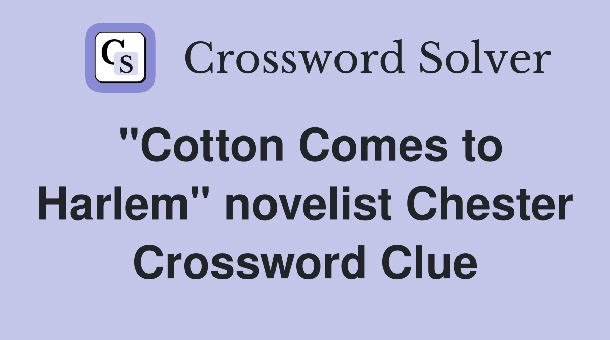 "Cotton Comes to Harlem" novelist Chester Crossword Clue