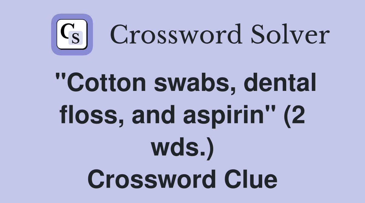 "Cotton swabs, dental floss, and aspirin" (2 wds.) Crossword Clue