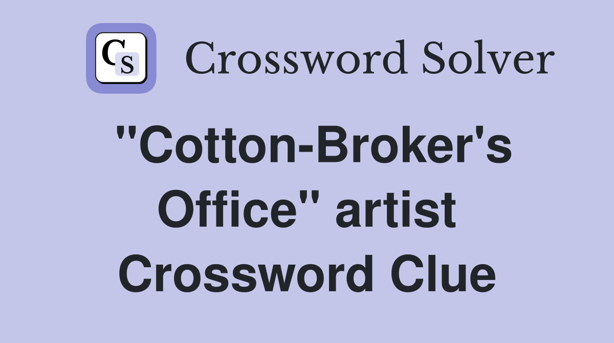 "Cotton-Broker's Office" artist Crossword Clue