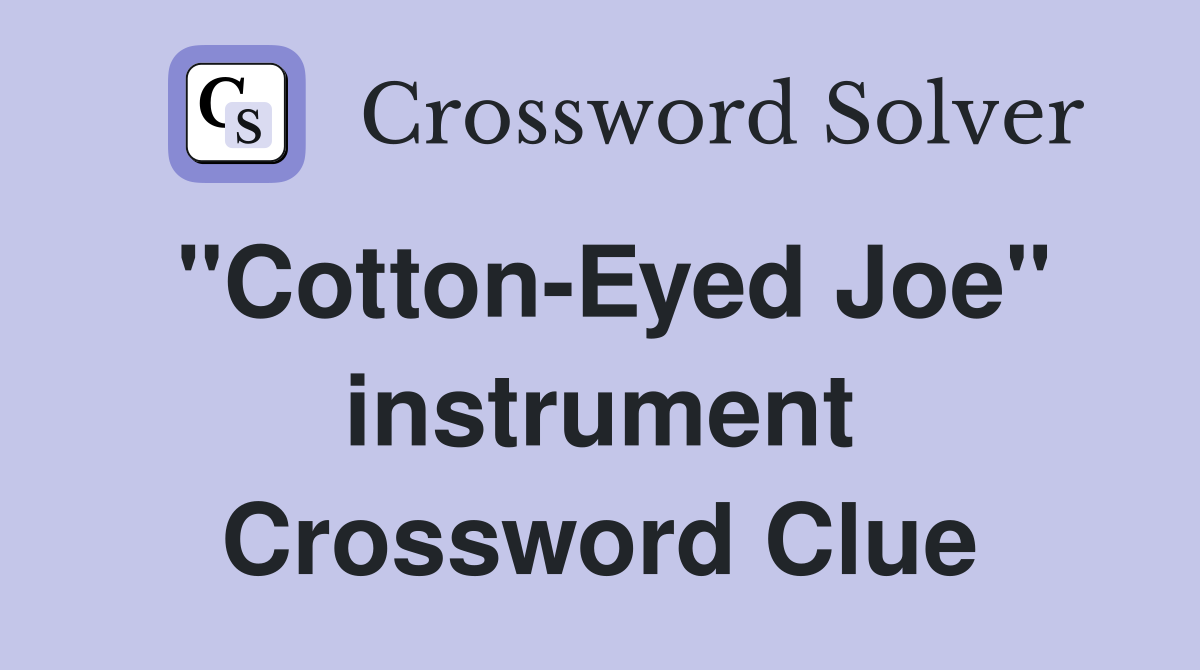 "Cotton-Eyed Joe" instrument Crossword Clue