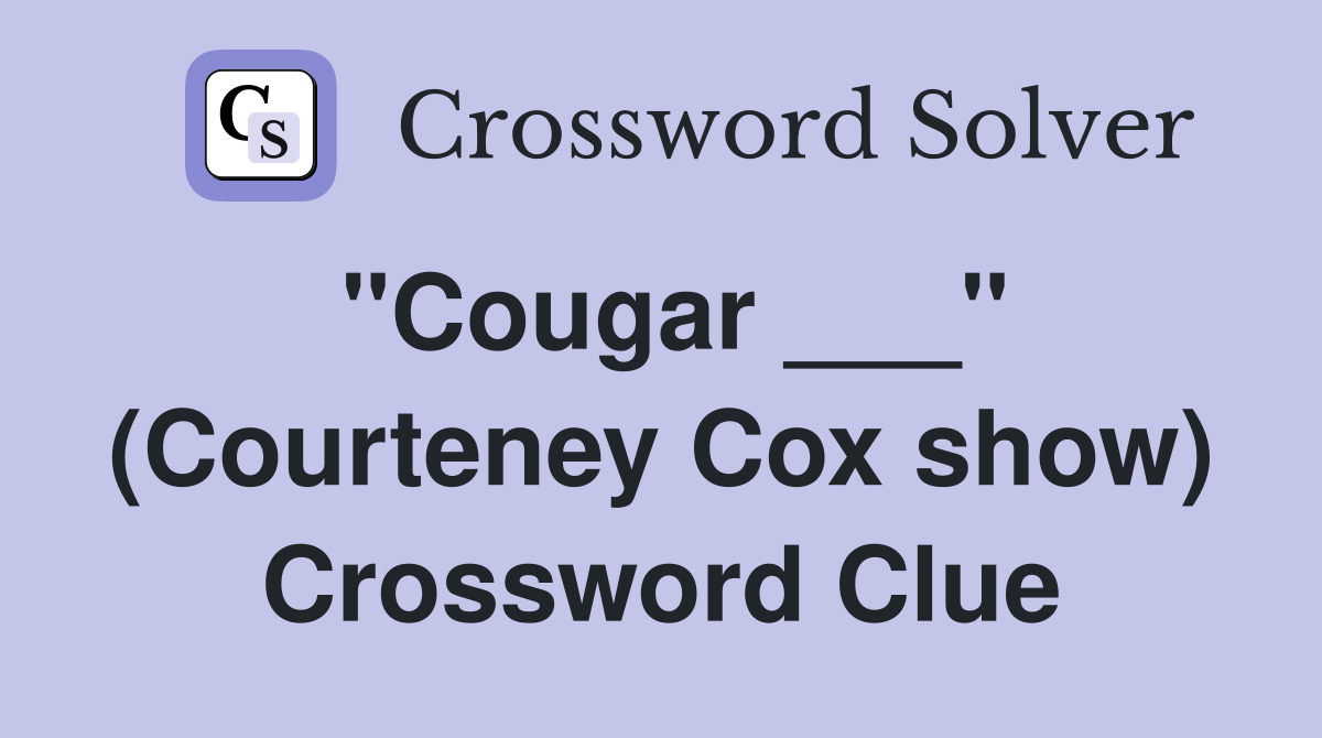 "Cougar ___" (Courteney Cox show) Crossword Clue