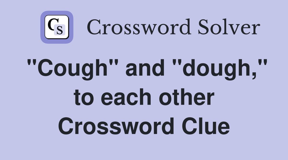 "Cough" and "dough," to each other Crossword Clue