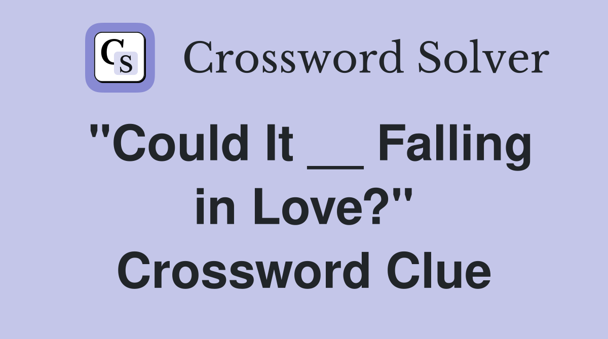 "Could It __ Falling in Love?" Crossword Clue