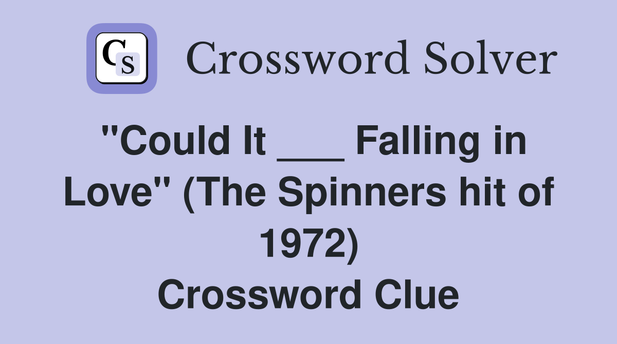"Could It ___ Falling in Love" (The Spinners hit of 1972) Crossword Clue
