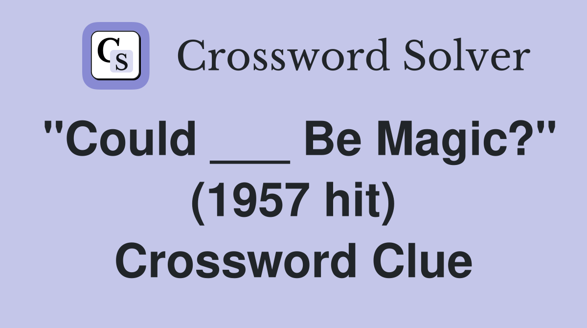 "Could ___ Be Magic?" (1957 hit) Crossword Clue