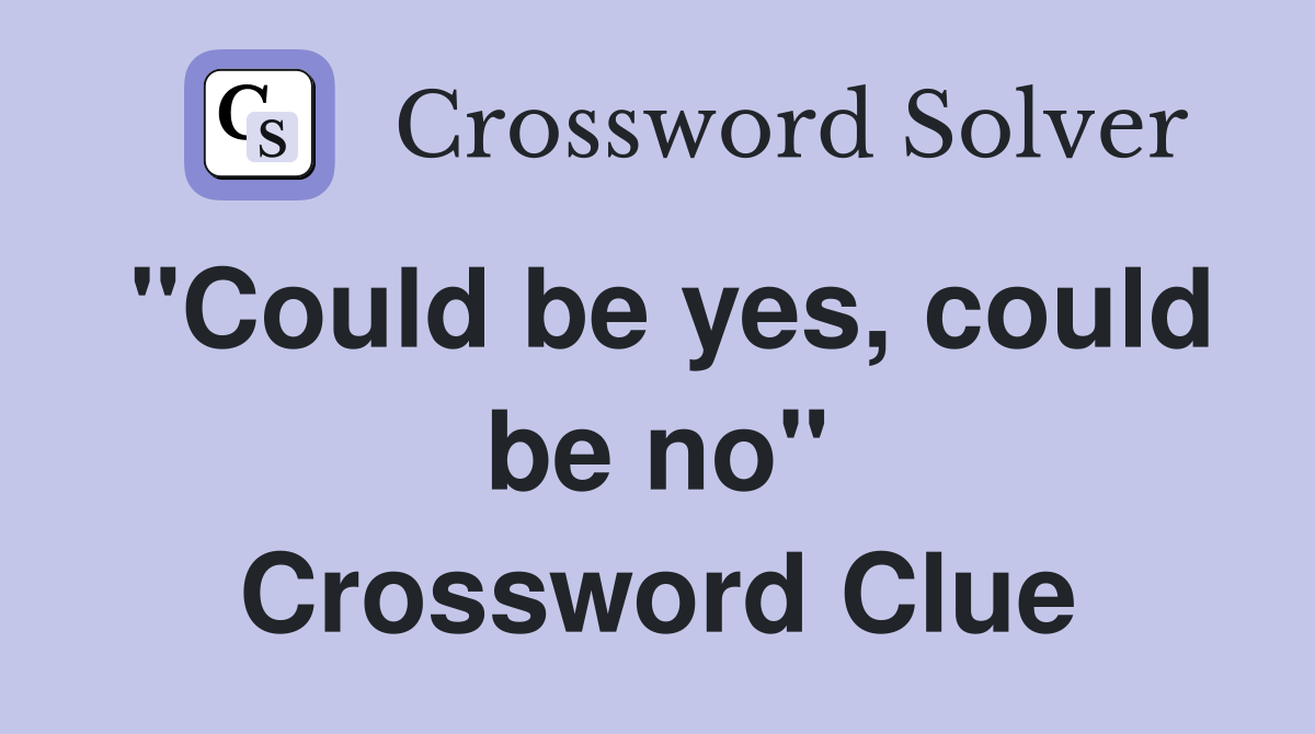 "Could be yes, could be no" Crossword Clue