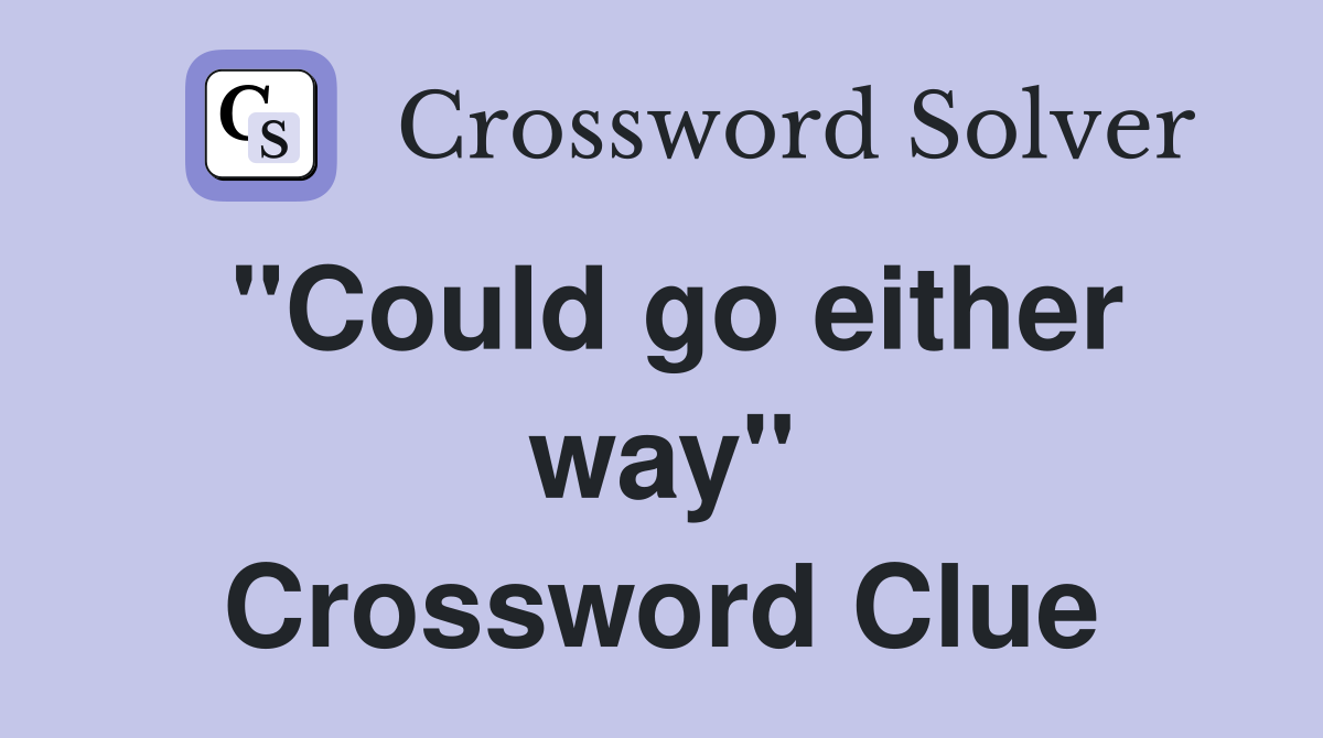 "Could go either way" Crossword Clue