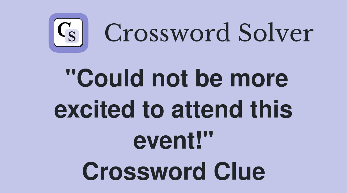 "Could not be more excited to attend this event!" Crossword Clue