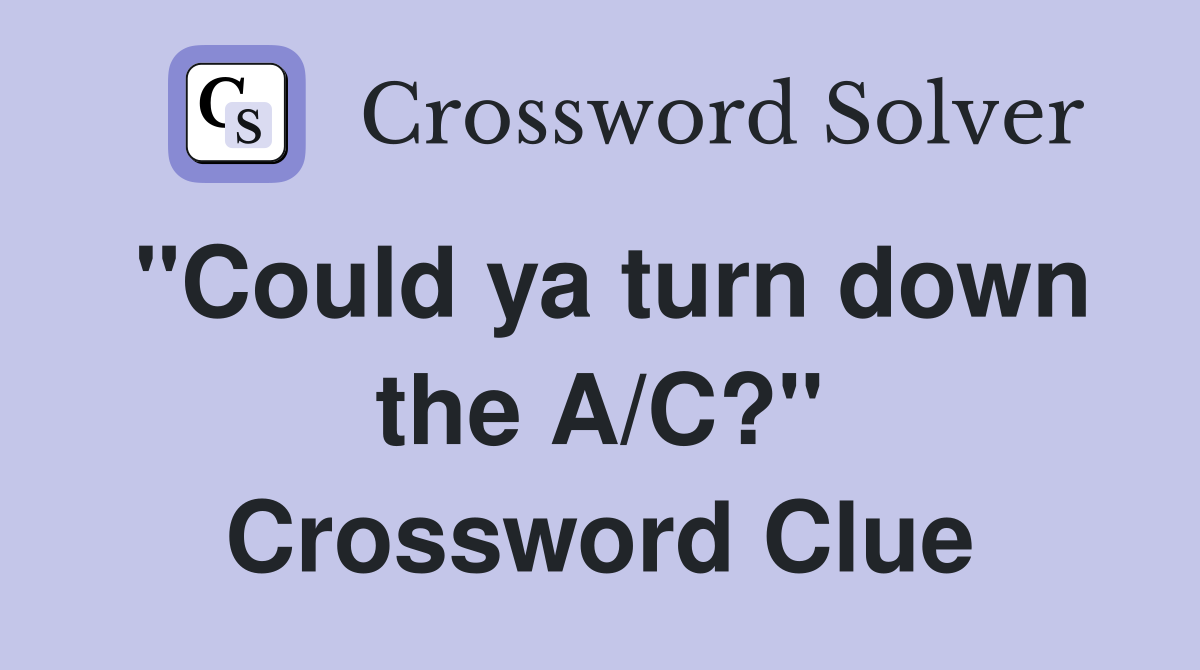 "Could ya turn down the A/C?" Crossword Clue