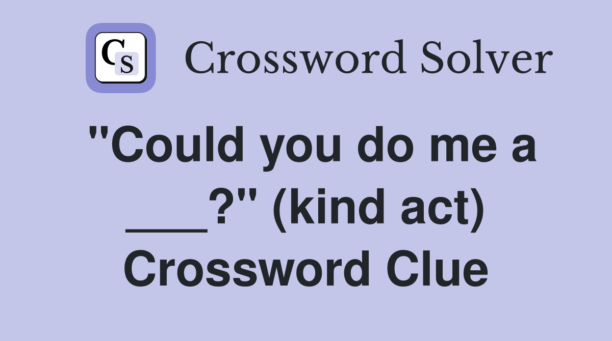 "Could you do me a ___?" (kind act) Crossword Clue