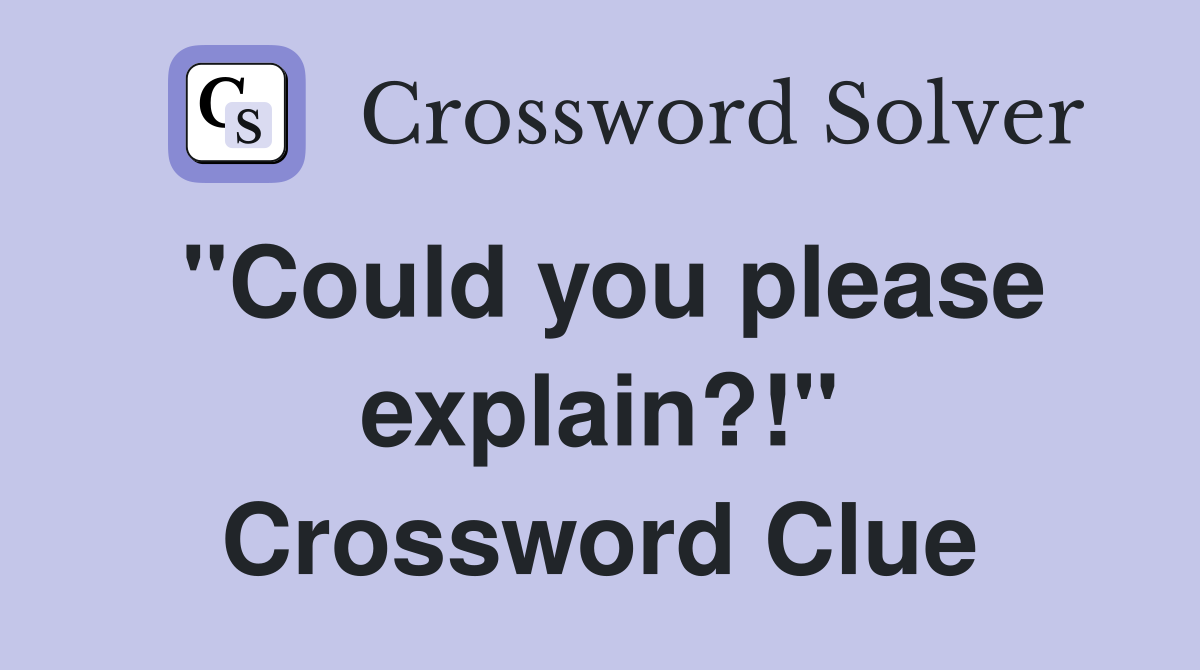 "Could you please explain?!" Crossword Clue