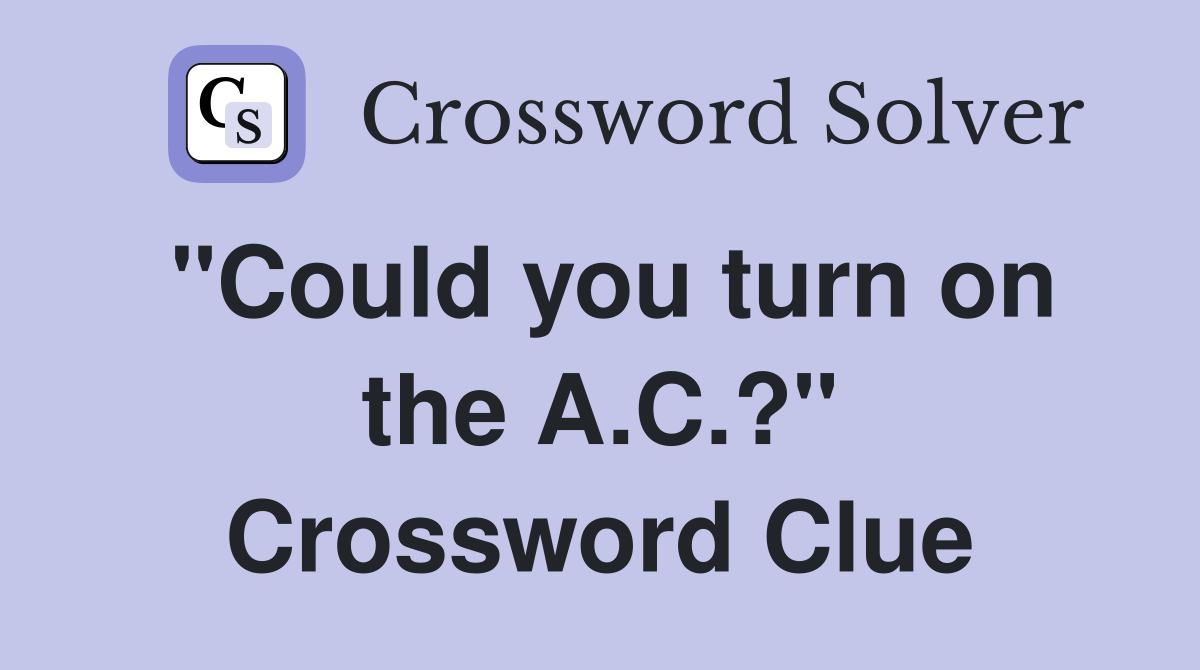 "Could you turn on the A.C.?" Crossword Clue