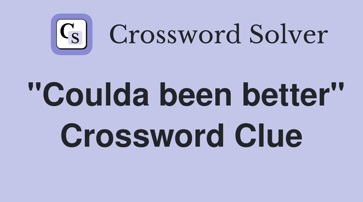 "Coulda been better" Crossword Clue