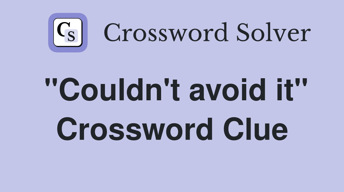 "Couldn't avoid it" Crossword Clue