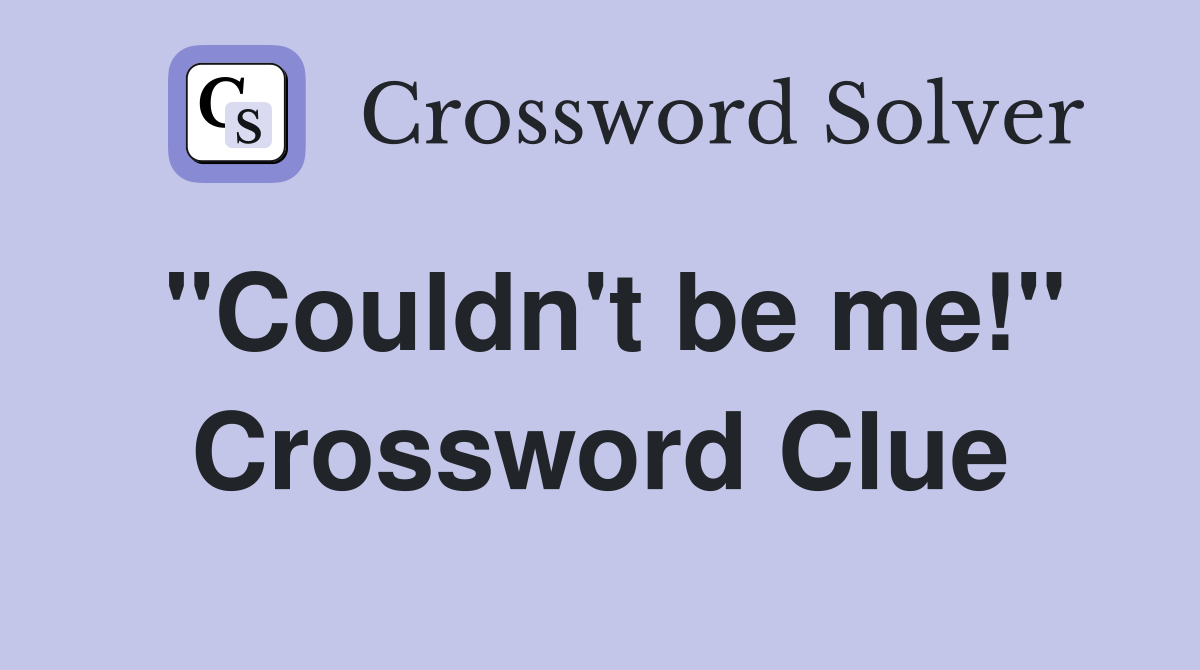 "Couldn't be me!" Crossword Clue