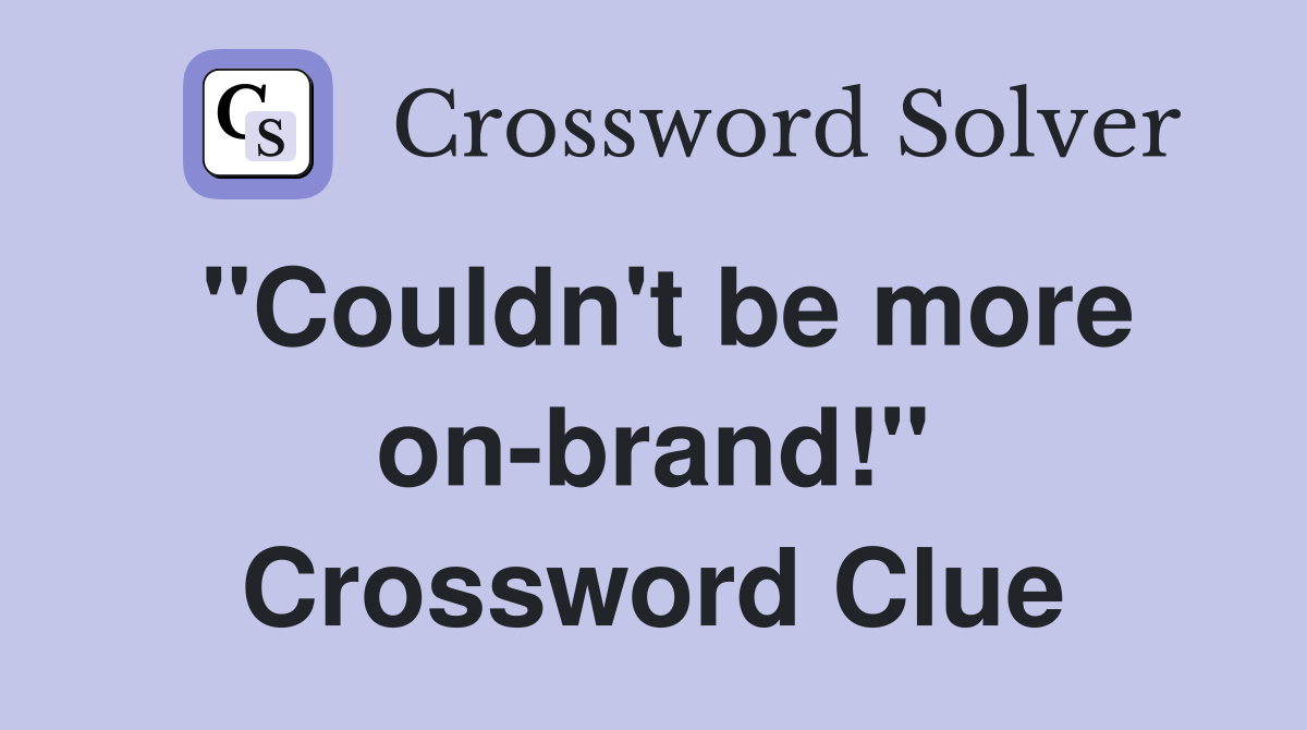 "Couldn't be more on-brand!" Crossword Clue