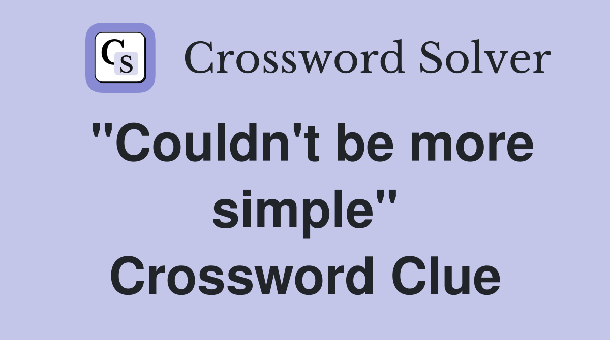 "Couldn't be more simple" Crossword Clue
