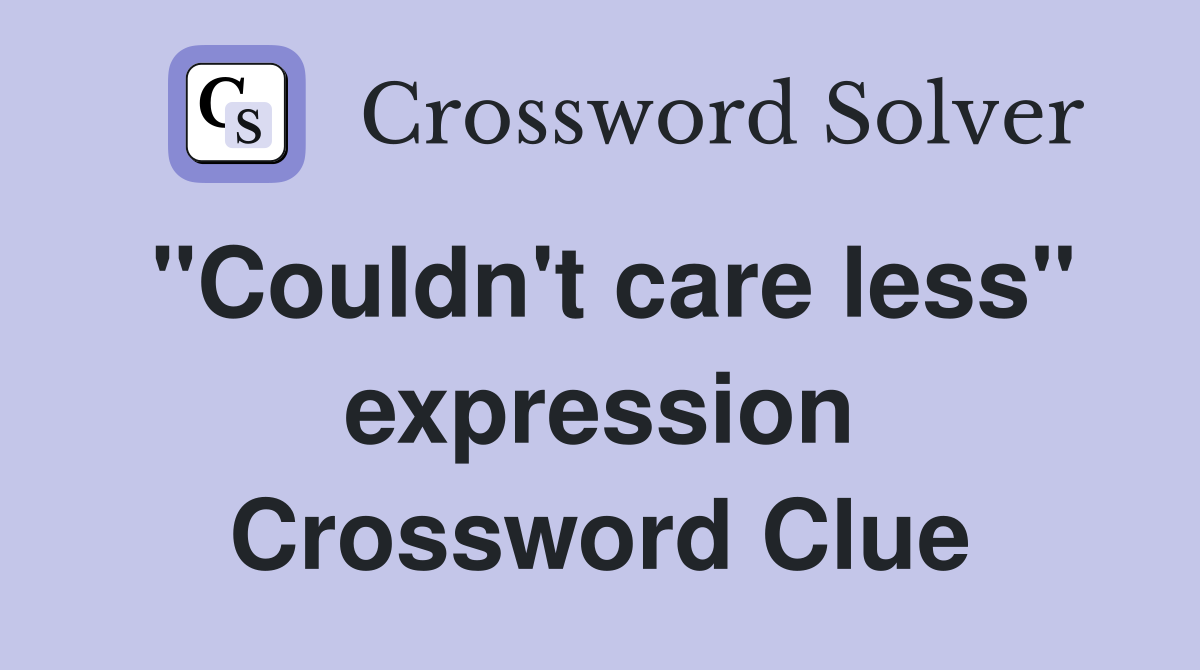 "Couldn't care less" expression Crossword Clue