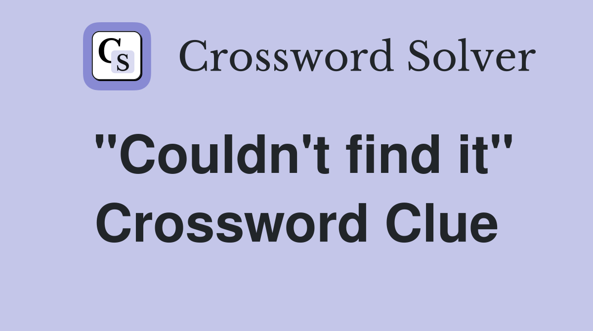 "Couldn't find it" Crossword Clue