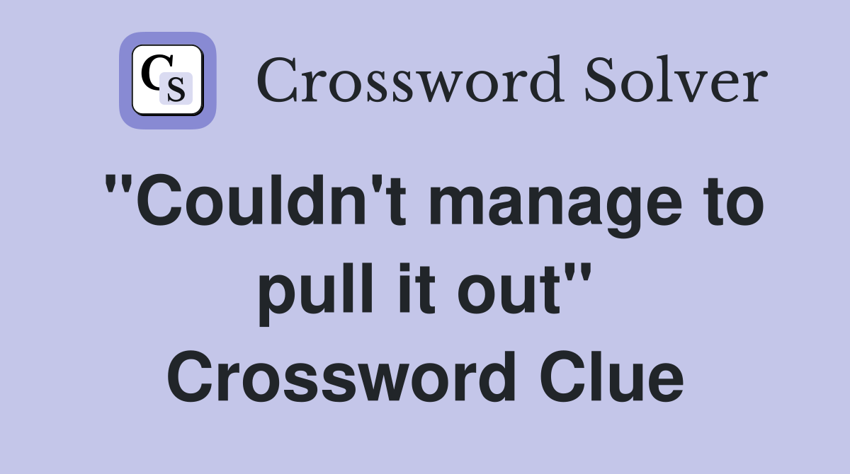 "Couldn't manage to pull it out" Crossword Clue