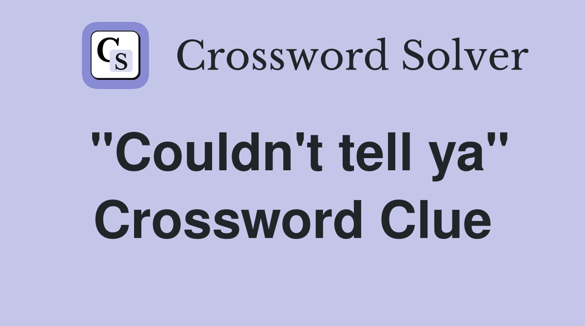 "Couldn't tell ya" Crossword Clue