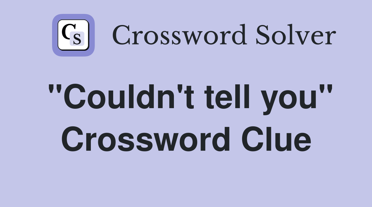 "Couldn't tell you" Crossword Clue