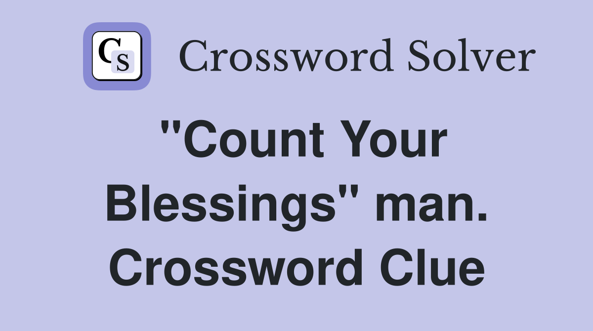 "Count Your Blessings" man. Crossword Clue