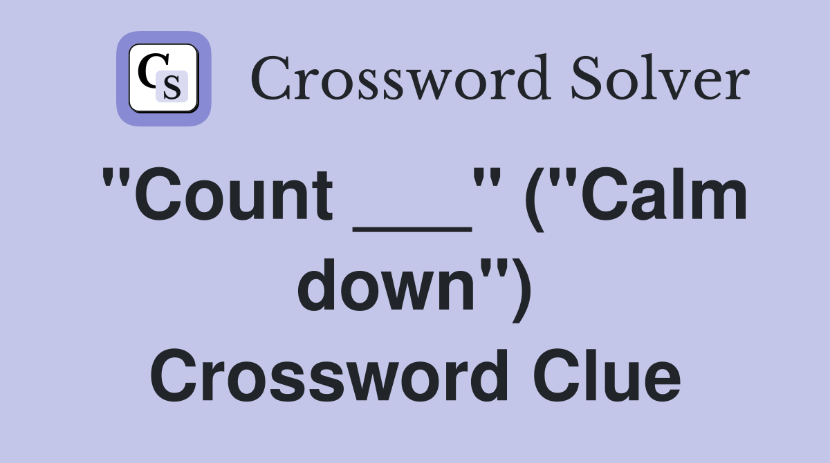 "Count ___" ("Calm down") Crossword Clue