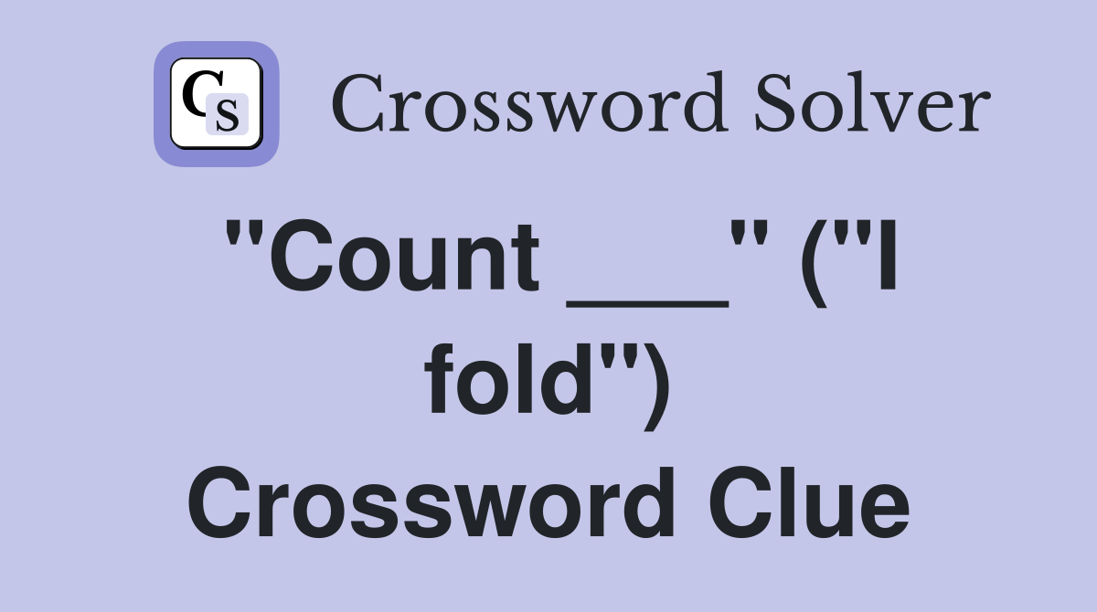 "Count ___" ("I fold") Crossword Clue