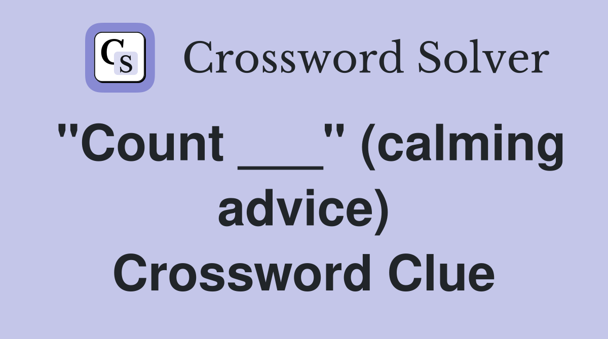 "Count ___" (calming advice) Crossword Clue
