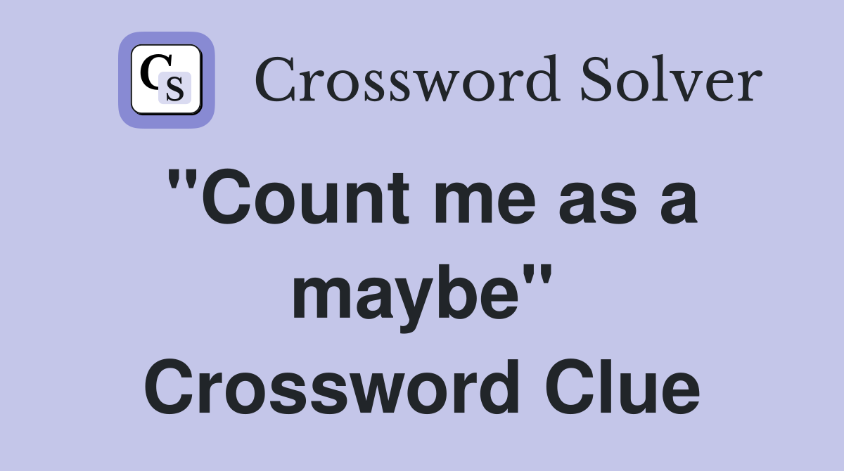 "Count me as a maybe" Crossword Clue