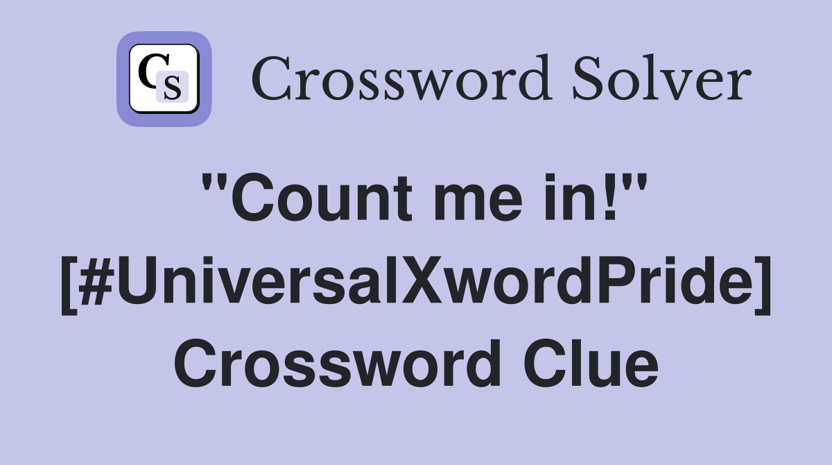 "Count me in!" [#UniversalXwordPride] Crossword Clue