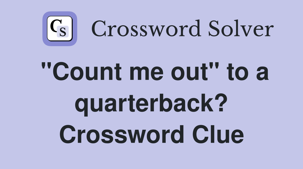 "Count me out" to a quarterback? Crossword Clue