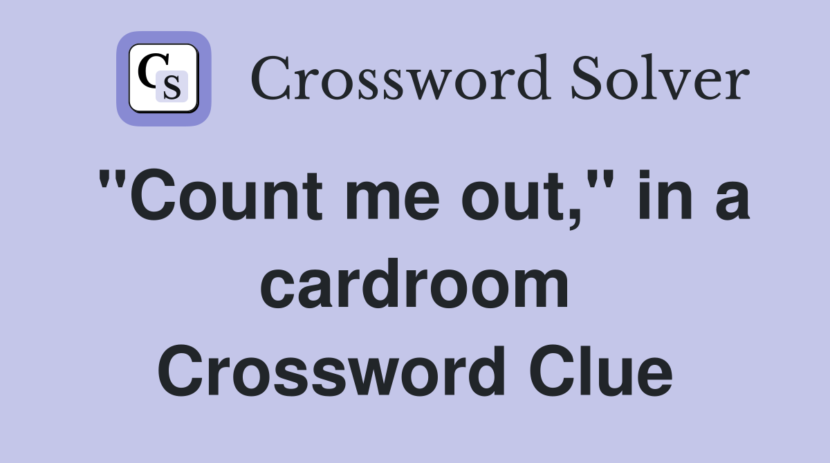 "Count me out," in a cardroom Crossword Clue