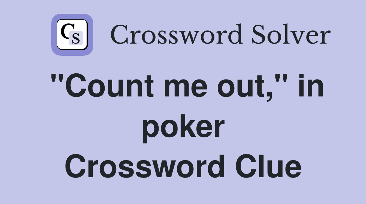 "Count me out," in poker Crossword Clue