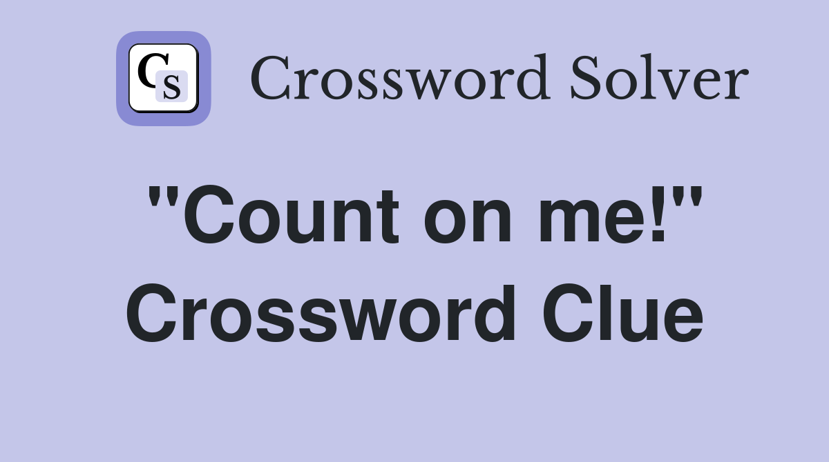 "Count on me!" Crossword Clue