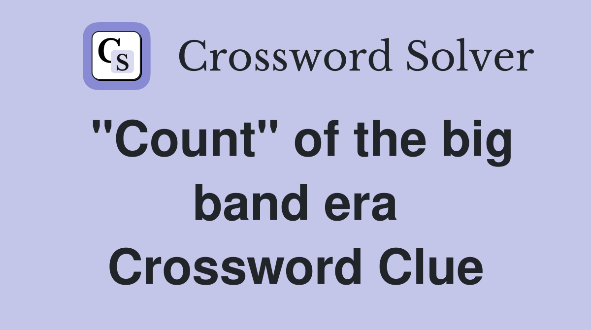 "Count" of the big band era Crossword Clue