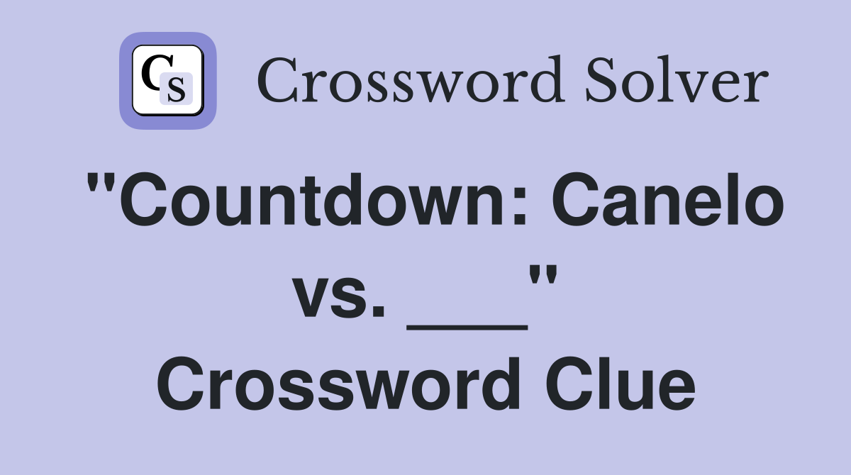 "Countdown: Canelo vs. ___" Crossword Clue