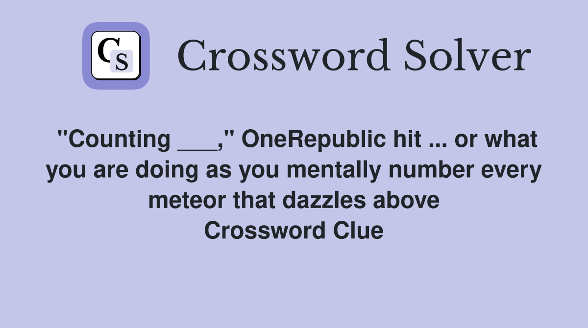 "Counting ___," OneRepublic hit ... or what you are doing as you mentally number every meteor that dazzles above Crossword Clue